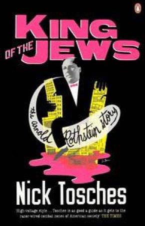 King of the Jews: The Arnold Rothstein Story by Nick Tosches