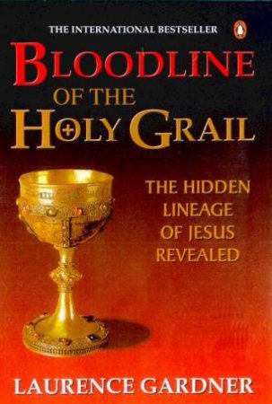 Bloodline Of The Holy Grail: The Hidden Lineage Of Jesus Revealed by Laurence Gardner