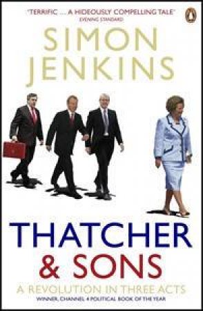 Thatcher and Sons: A Revolution in Three Acts by Simon Jenkins