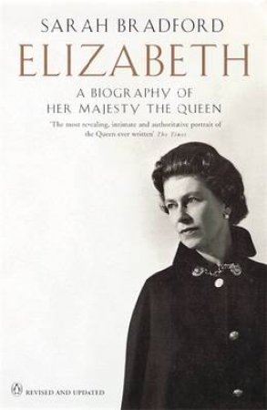 Elizabeth: A Biography Of Her Majesty The Queen by Sarah Bradford