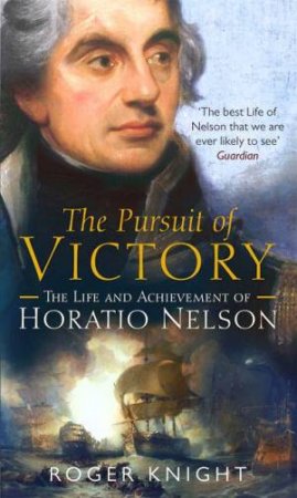 The Pursuit Of Victory: The Life And Achievement Of Horatio Nelson by Roger Knight