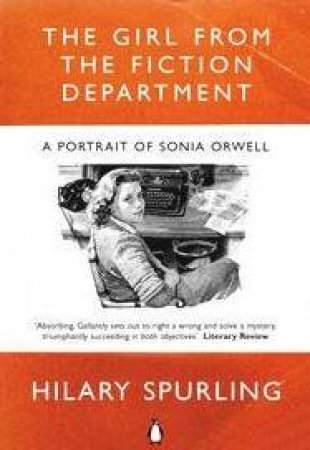 The Girl From The Fiction Department: A Portrait Of Sonia Orwell by Hilary Spurling