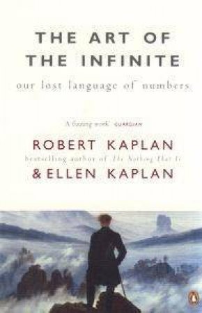 Art Of The Infinite: Our Lost Language Of Numbers by Robert Kaplan