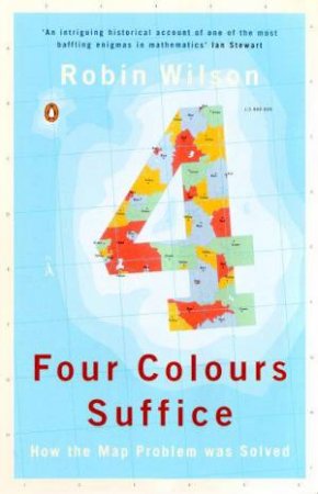 Four Colours Suffice: How The Map Problem Was Solved by Robin Wilson