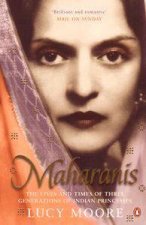 Maharanis The Lives And Times Of Three Generations Of Indian Princesses