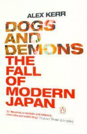 Dogs And Demons: The Fall Of Modern Japan by Alex Kerr