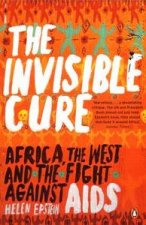 The Invisible Cure Africa the West and the Fight against AIDS