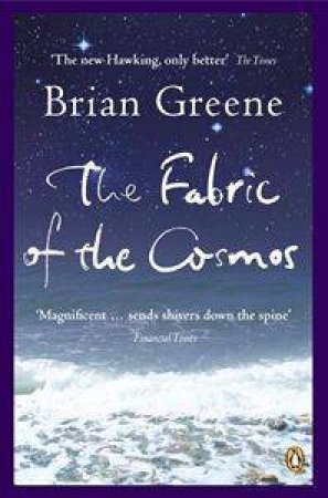 The Fabric Of The Cosmos: Space, Time And The Texture Of Reality by Brian Greene