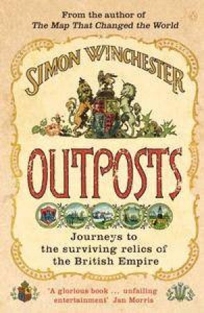 Outposts: Journeys To The Surviving Relics Of The British Empire by Simon Winchester