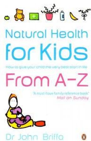 Natural Health For Kids From A-Z by John Briffa