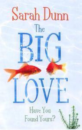 The Big Love: Have You Found Yours? by Sarah Dunn