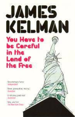 You Have To Be Careful In The Land Of The Free by James Kelman