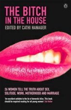 The Bitch In The House 26 Women Tell The Truth About Sex Solitude Work Motherhood And Marriage