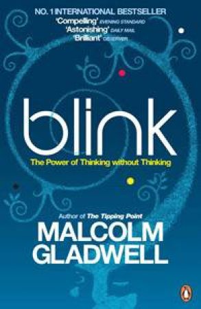 Blink: The Power Of Thinking Without Thinking by Malcolm Gladwell