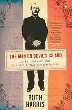 The Man on Devil's Island: Alfred Dreyfus and the Affair that Divided   France by Ruth Harris