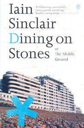 Dining On Stones by Iain Sinclair