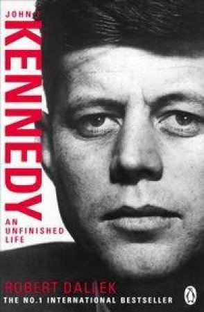 John F Kennedy: An Unfinished Life 1917-1963 by Robert Dallek