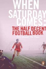 When Saturday Comes The Half Decent Football Book