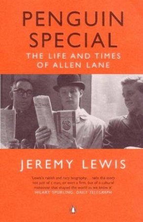 Penguin Special: The Life And Times Of Allen Lane by Jeremy Lewis