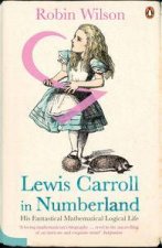 Lewis Carroll in Numberland His Fantastical Mathematical Logical Life