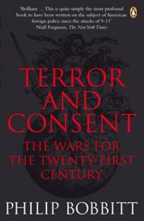 Terror and Consent: The Wars for the Twenty-First Century by Philip Bobbitt