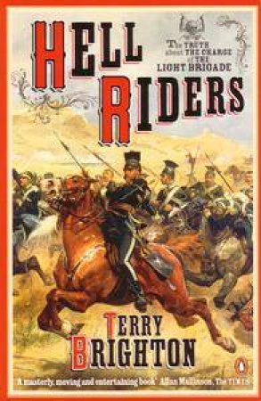 Hell Riders: The Truth About The Charge Of The Light Brigade by Terry Brighton
