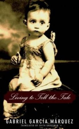 Living To Tell The Tale by Gabriel Garcia Marquez