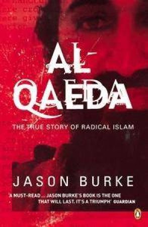 Al Qaeda: The True Story Of Radical Islam by Jason Burke