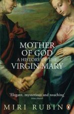 Mother of God A History of the Virgin Mary