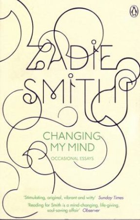 Changing My Mind: Occasional Essays by Zadie Smith