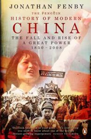 Penguin History of Modern China: The Fall and Rise of a Great Power,1850 - 2008 by Jonathan Fenby