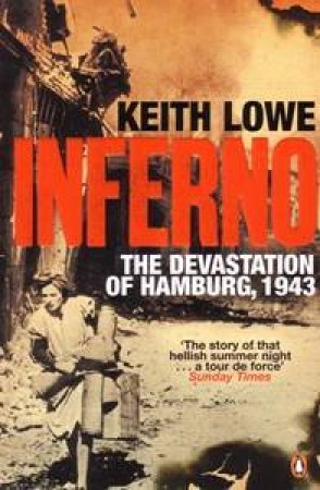 Inferno: The Devastation Of Hamburg, 1943 by Keith Lowe