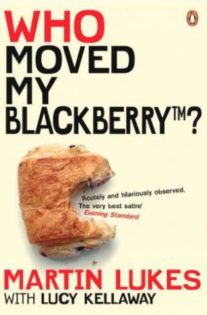 Martin Lukes: Who Moved My Blackberry? by Martin Lukes and Lucy Kellaway