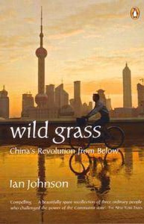 Wild Grass: China's Revolution From Below by Ian Johnson