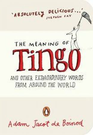 The Meaning Of Tingo And Other Extraordinary Words from Around the World by Adam Jacot De Boinod