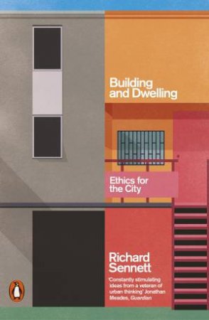 Building And Dwelling: Ethics For The City by Richard Sennett