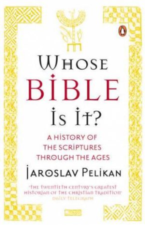 Whose Bible Is It?: A History Of The Scriptures Through The Ages by Jaroslav Pelikan