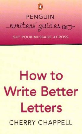 Penguin Writers' Guides: How To Write Better Letters by Cherry Chappell
