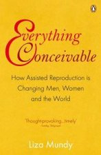 Everything Conceivable How Assisted Reproduction is Changing Men Women and the World