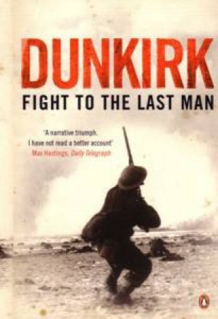 Dunkirk: Fight To The Last Man by Hugh Sebag-Montefiore
