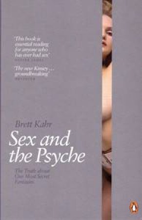 Sex And The Psyche: The Truth About Our Most Secret Fantasies by Brett Kahr