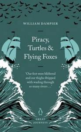 Great Journeys: Piracy, Shipwreck And Flying Foxes by William Dampier