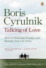 Talking of Love How to Overcome Trauma and Remake Your Life Story