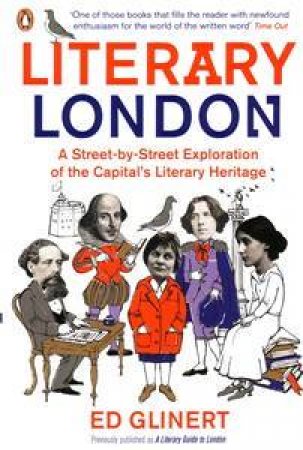 Literary London: A Street By Street Exploration Of The Capital's Literary Heritage by Ed Glinert