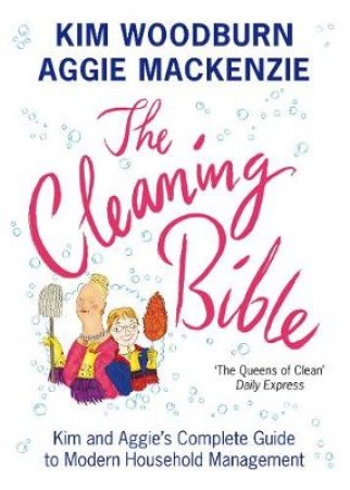 The Cleaning Bible: Kim And Aggie's Complete Guide To Modern Household Management by Aggie MacKenzie & Kim Woodburn