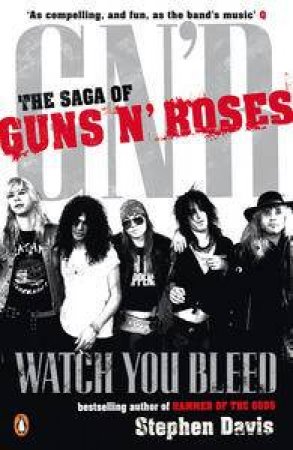 Watch You Bleed: The Saga of Guns N' Roses by Stephen Davis