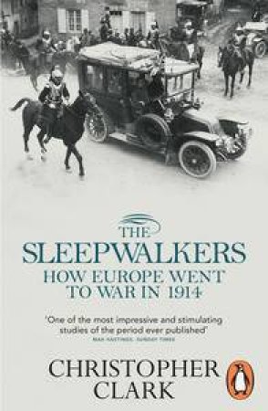 The Sleepwalkers: How Europe went to War in 1914 by Christopher Clark