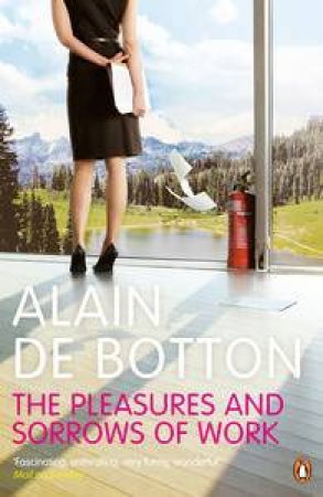 The Pleasures and Sorrows of Work by Alain De Botton