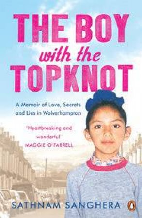 Boy with the Topknot: A Memoir of Love, Secrets and Lies in Wolverhampton by Sathnam Sanghera