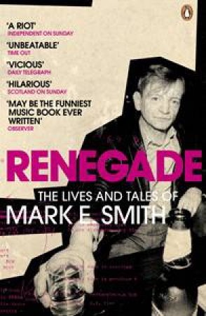 Renegade: The Lives and Tales of Mark E Smith by Mark E Smith